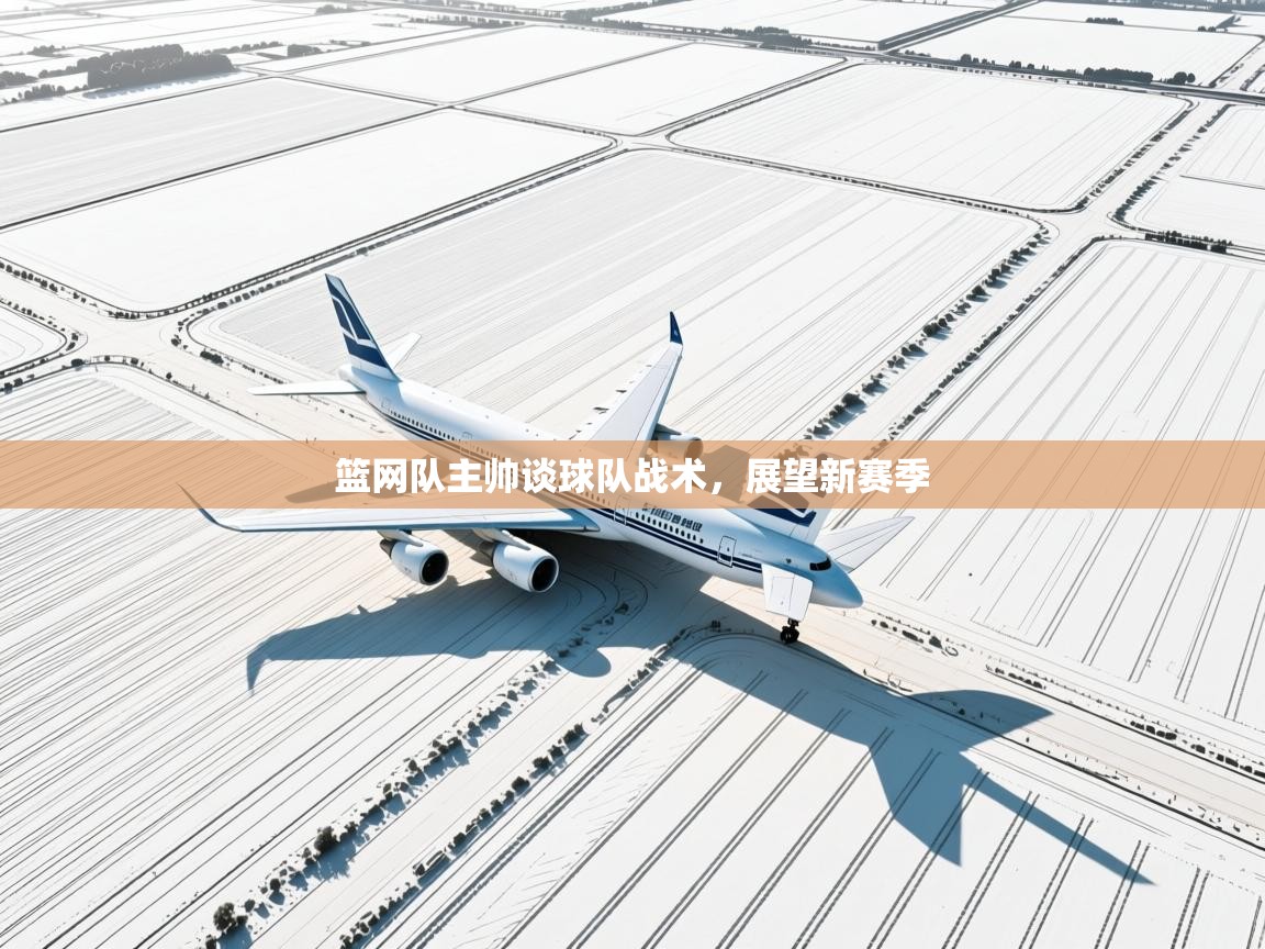 篮网队主帅谈球队战术,展望新赛季 第2张