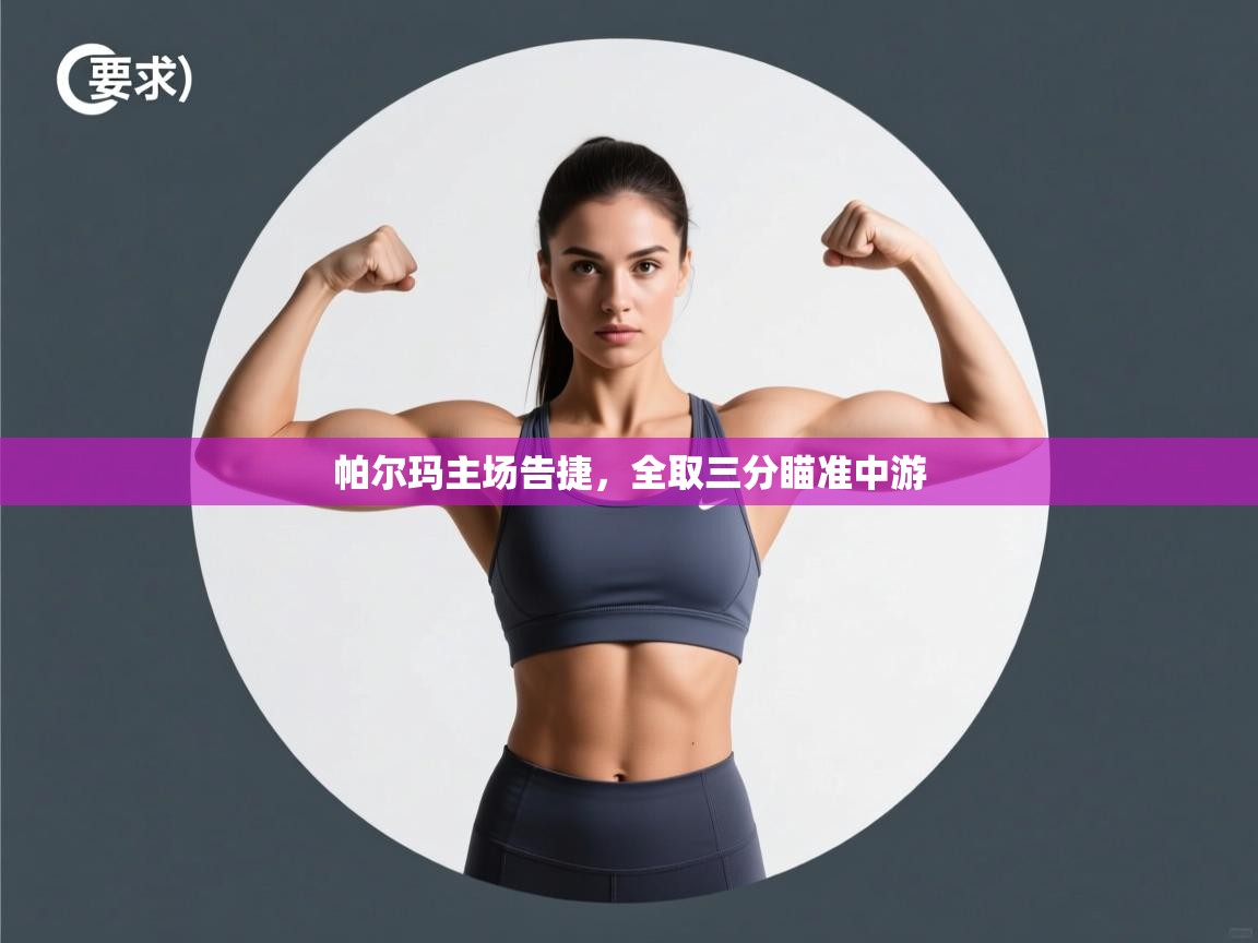 帕尔玛主场告捷，全取三分瞄准中游  第2张