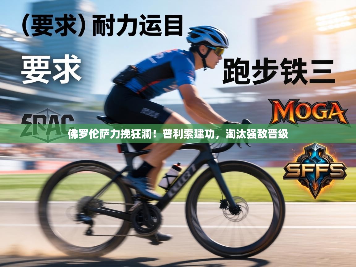 佛罗伦萨力挽狂澜！普利索建功，淘汰强敌晋级  第2张